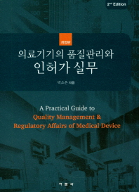 의료기기의 품질관리와 인허가 실무 = A practical guide to quality management & regulatory affairs of medical device 책표지