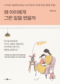 왜 아이에게 그런 말을 했을까 : 아이를 서울대에 보내고 나서 뒤늦게 시작한 부모 반성 수업 책표지