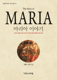 마리아 이야기 = The story of Maria : 마리아의 생애/마리아 4대 교의/마리아 영성/올바른 마리아 공경 : 마리아에 대한 모든 것 책표지