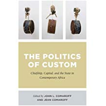 (The) politics of custom : chiefship, capital, and the state in contemporary Africa 책표지