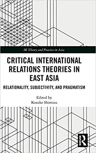 Critical international relations theories in East Asia : relationality, subjectivity, and pragmatism 책표지