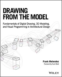 Drawing from the model : fundamentals of digital drawing, 3D modeling, and visual programming in architectural design 책표지