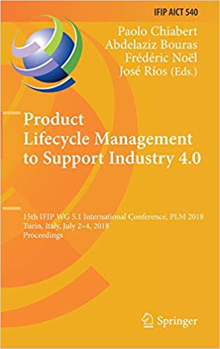 Product lifecycle management to Support Industry 4.0 : 15th IFIP WG 5.1 International Conference, PLM 2018, Turin, Italy, July 2-4, 2018, Proceedings 책표지