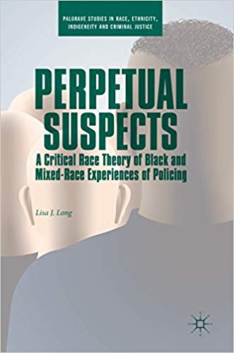 Perpetual suspects : a critical race theory of black and mixed-race experiences of policing 책표지