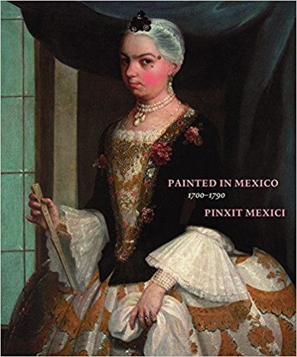 Painted in Mexico, 1700-1790 : Pinxit Mexici 책표지