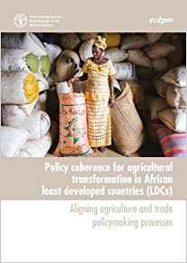 Policy coherence for agricultural transformation in African least developed countries (LDCs) : aligning agriculture and trade policymaking processes 책표지