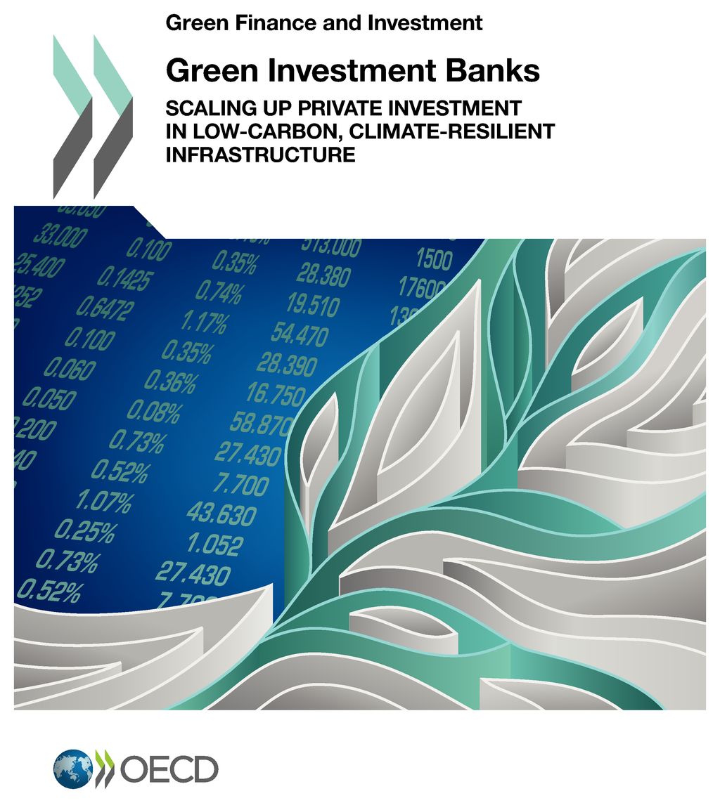 Green investment banks : scaling up private investment in low-carbon, climate-resilient infrastructure