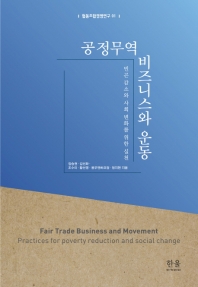 공정무역 비즈니스와 운동 : 빈곤 감소와 사회 변화를 위한 실천 = Fair trade business and movement : practices for poverty reduction and social change 책표지