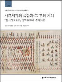 사도세자의 죽음과 그 후의 기억 = Sadoseja's death and later memories : the translation and annotation of Hyungogi : 『현고기(玄皐記)』 번역(飜譯)과 주해(註解) 책표지