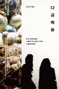 다공예술 : 한국현대미술의 수행적 의사소통 구조와 소셜네트워킹 = Porous art : performative communication structure and its social networking of Korean contemporary art 책표지