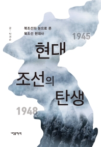 현대 조선의 탄생 : 북조선의 눈으로 본 북조선 현대사 책표지