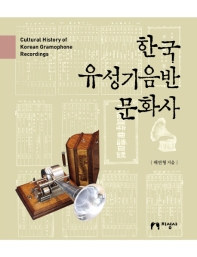 한국 유성기음반 문화사 = Cultural history of Korean gramophone recordings 책표지
