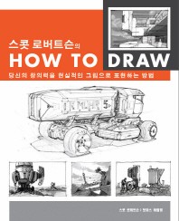 (스콧 로버트슨의) How to draw : 당신의 창의력을 현실적인 그림으로 표현하는 방법 책표지