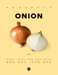 Onion : 하루에 재료 한 가지 : 양파로 만드는 40가지 레시피 : 부재료로 사용하던 양파를 이용한 한상차림 책표지