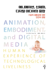 애니메이션, 신체화, 디지털 미디어의 융합 : 기술적 생동감에 대한 인간의 경험 책표지