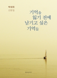 기억을 잃기 전에 남기고 싶은 기억들 : 박대위 산문집 책표지
