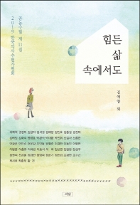 힘든 삶 속에서도 : 2019 한국의사수필가협회 공동수필 제11집 책표지