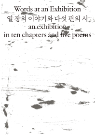 열 장의 이야기와 다섯 편의 시 = Words at an exhibition an exhibition in ten chapters and five poems 책표지