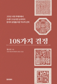 108가지 결정 : 고조선 시대 쿠데타에서 21세기 수도이전 논의까지 한국의 운명을 바꾼 역사적 선택 책표지