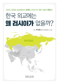 한국 외교에는 왜 러시아가 없을까? : 한반도 평화와 남북통일의 조력자, 유라시아 대륙 진출의 파트너 책표지