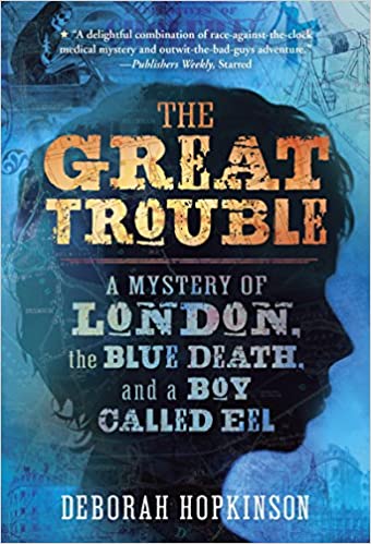 (The) great trouble : a mystery of London, the blue death, and a boy called Eel 책표지