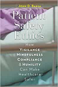 Patient safety ethics : how vigilance, mindfulness, compliance, and humility can make healthcare safer 책표지