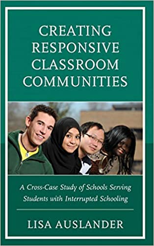 Creating responsive classroom communities : a cross-case study of schools serving students with interrupted schooling 책표지