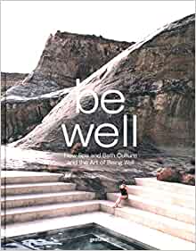 Be well : new spa and bath culture and the art of being well 책표지