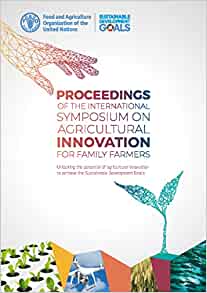 Proceedings of the International Symposium on Agricultural Innovation for Family Farmers : unlocking the potential of agricultural innovation to achieve the sustainable development goals 책표지