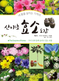 (사진으로 쉽게 알아보는) 산야초 효소 도감 = The enzyme of Korea : 우리 산과 들에 숨쉬고 있는 보물 책표지