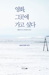 영화, 그곳에 가고 싶다 : 오동진의 영화 이야기 : 새롭게 만나는 한국영화 30년사 책표지