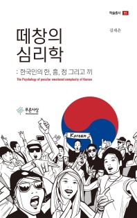 떼창의 심리학 : 한국인의 한, 흥, 정 그리고 끼 : the psychology of peculiar emotional complexity of Korean 책표지