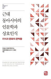 근대 동아시아의 인문학과 상호인식 = Humanities and mutual perception in east Asia on the thresholds of knowledge and culture : 지식과 문화의 문턱들 책표지