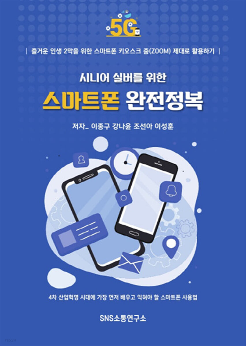 (시니어 실버를 위한) 스마트폰 완전정복 : 즐거운 인생 2막을 위한 스마트폰 키오스크 줌(ZOOM) 제대로 활용하기 책표지