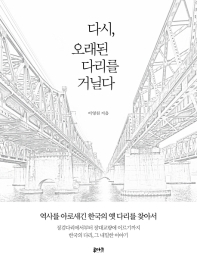 다시, 오래된 다리를 거닐다 : 역사를 아로새긴 한국의 옛 다리를 찾아서 책표지
