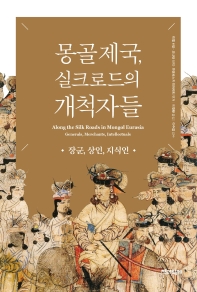 몽골 제국, 실크로드의 개척자들 : 장군, 상인, 지식인 책표지