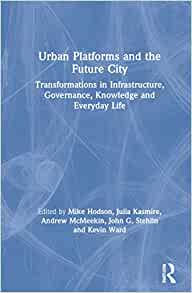 Urban platforms and the future city : transformations in infrastructure, governance, knowledge production and everyday life 책표지