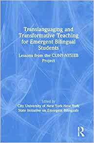 Translanguaging and transformative teaching for emergent bilingual students : lessons from the CUNY-NYSIEB Project 책표지