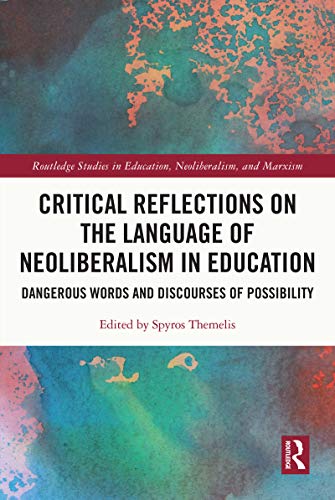Critical reflections on the language of neoliberalism in education : dangerous words and discourses of possibility 책표지