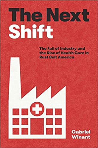 (The) next shift : the fall of industry and the rise of health care in Rust Belt America 책표지
