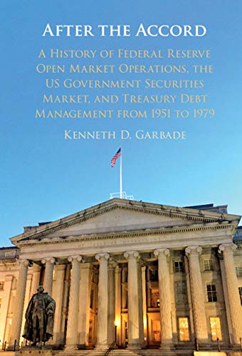 After the accord : a history of Federal Reserve open market operations, the US government securities market, and Treasury debt management from 1951 to 1979