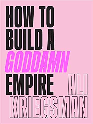 How to build a goddamn empire : advice on creating your brand with high-tech smarts, elbow grease, infinite hustle ＆ a whole lotta heart 책표지