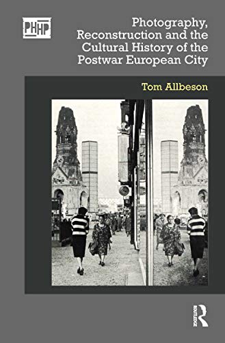 Photography, reconstruction and the cultural history of the postwar European city 책표지