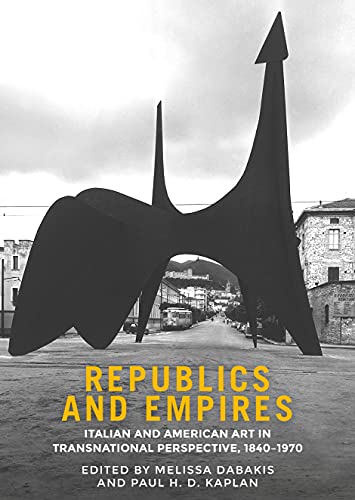 Republics and empires : Italian and American art in transnational perspective, 1840-1970 책표지