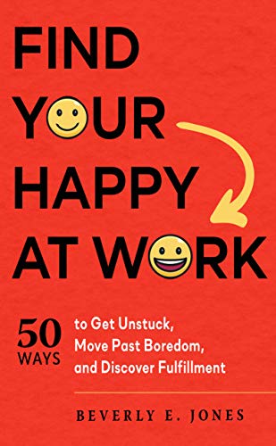 Find your happy at work : 50 ways to get unstuck, move past boredom, and discover fulfillment 책표지