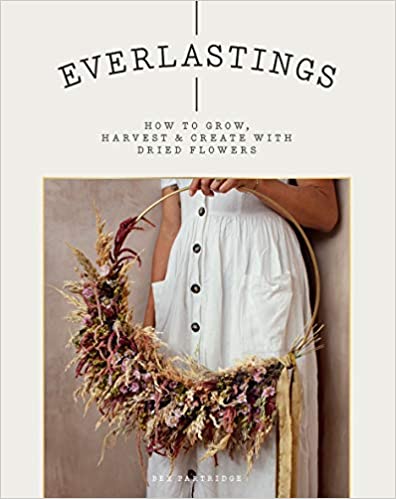 Everlastings : how to grow, harvest ＆ create with dried flowers 책표지