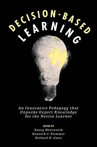 Decision-based learning : an innovative pedagogy that unpacks expert knowledge for the novice learner 책표지