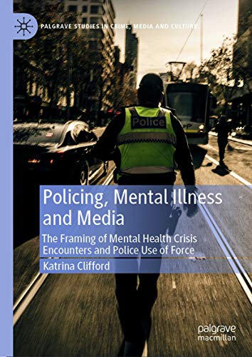 Policing, mental illness and media : the framing of mental health crisis encounters and police use of force 책표지