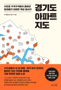 경기도 아파트 지도 : 수도권 구석구석에서 골라낸 알짜배기 아파트 특급 답사기 책표지