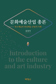 문화예술산업 총론 = Introduction to the culture and art industry : 창조예술과 편집예술 산업의 이해 책표지